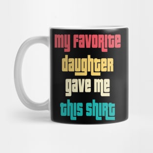 My Favorite Daughter Gave Me This Shirt Mug